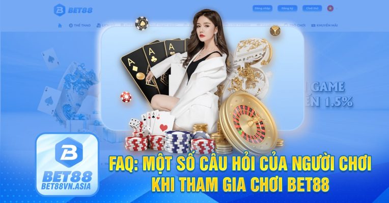 FAQ Một số câu hỏi của người chơi khi tham gia chơi Bet88