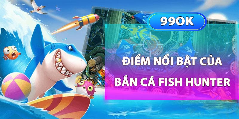 Điểm nổi bật của Bắn Cá Fish Hunter tại U888